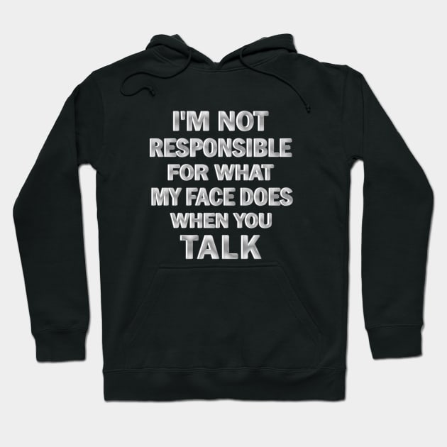 I’m Not Responsible For What My Face Does when You Talk Hoodie by ELMADANI.ABA